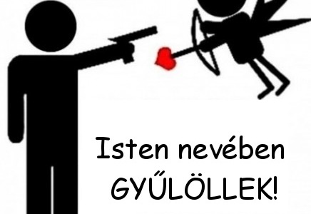 Istennel az oldalán akar gyűlölni! Isten nevében gyűlÖLLEK!